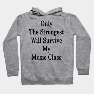 Only The Strongest Will Survive My Music Class Hoodie